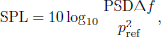 $$ \begin{aligned} \mathrm{SPL} = 10 \log _{10}\frac{\mathrm{PSD} \mathrm{\Delta } f}{p_{\text{ ref}}^2}, \end{aligned} $$