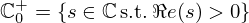 $ {\mathbb {C}}_0^+={\{ }s\in {\mathbb {C}} \,\mbox {s.t.}\, \Re e(s)>0{\} } $