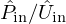 $ {\hat {P}}_{\mathrm {in}}/{\hat {U}}_{\mathrm {in}} $
