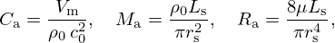$$ C_{\mathrm {a}} = \frac {V_{\mathrm {m}}}{\rho _0\,c_0^2}, \quad M_{\mathrm {a}} = \frac {\rho _0L_{\mathrm {s}}}{\pi r_{\mathrm {s}}^2}, \quad R_{\mathrm {a}} = \frac {8\mu L_{\mathrm {s}}}{\pi r_{\mathrm {s}}^4}, $$