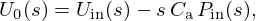 $$ U_0(s) = U_{\mathrm {in}}(s) - s\, C_{\mathrm {a}} \, P_{\mathrm {in}}(s), $$