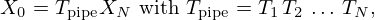 $$ X_{0} = T_{\mathrm {pipe}} X_{N} \mathrm {\ with\ } T_{\mathrm {pipe}}= T_1\,T_2\,\dots \,T_N, $$