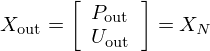 $ X_{\mathrm {out}}= \left [\begin {array}{l} P_{\mathrm {out}} \\ U_{\mathrm {out}} \end {array}\right ] =X_{N} $