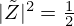 $ \vert \tilde Z \vert ^2 = \frac {1}{2} $
