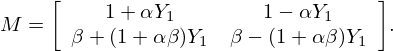 $$ M = {\left [\begin {array}{cc} 1 + \alpha Y_1 & 1 - \alpha Y_1\\ \beta + (1 + \alpha \beta )Y_1 & \beta - (1 + \alpha \beta )Y_1\end {array}\right ]}. $$