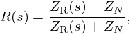 $$ R(s) = \frac {Z_{\mathrm {R}}(s) - Z_{N}}{Z_{\mathrm {R}}(s) + Z_{N}}, $$