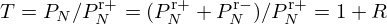 $ T = P_{N}/P_{N}^{\mathrm {r}+} =(P_{N}^{\mathrm {r}+}+P_{N}^{\mathrm {r}-})/P_{N}^{\mathrm {r}+} = 1+R $