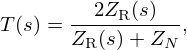 $$ T(s) = \frac {2 Z_{\mathrm {R}}(s)}{Z_{\mathrm {R}}(s) + Z_{N}}, $$