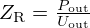 $ Z_{\mathrm {R}} = \frac {P_{{\textrm {out}}}}{U_{{\textrm {out}}}} $