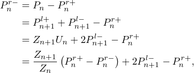 $$ \begin{aligned} P_n^{r-} &= P_n - P_n^{r+}\\ &= P_{n+1}^{l+} + P_{n+1}^{l-} - P_n^{r+}\\ &= Z_{n+1}U_n + 2P_{n+1}^{l-} - P_n^{r+}\\ &= \frac {Z_{n+1}}{Z_n}\left (P_n^{r+} - P_n^{r-}\right ) + 2P_{n+1}^{l-} - P_n^{r+}, \end{aligned} $$