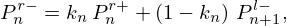 $$ P_n^{r-} = k_n\, P_n^{r+} + \left (1 - k_n\right )\, P_{n+1}^{l-}, $$