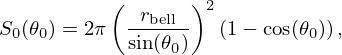 $$ S_0(\theta _0) = 2\pi \left (\frac {r_{\mathrm {bell}}}{\sin (\theta _0)}\right )^2 \left (1 - \cos (\theta _0)\right ), $$