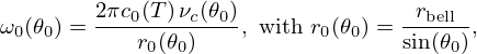 $$ \omega _0(\theta _0) = \frac {2\pi c_0 (T) \, \nu _c(\theta _0)}{r_0(\theta _0)}, \mathrm {\ with\ } r_0(\theta _0) =\frac {r_{\mathrm {bell}}}{\sin (\theta _0)}, $$