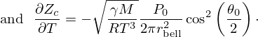 $$ \mathrm {and\ \ } \frac {\partial Z_c}{\partial T} = - \sqrt {\frac {\gamma M}{R T^3}} \frac {P_0}{2\pi r_{\mathrm {bell}}^2} \cos ^2\left (\frac {\theta _0}{2}\right )\cdot $$