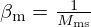 $ \beta _{\mathrm {m}} = \frac {1}{M_{\mathrm {ms}}} $