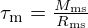 $ \tau _{\mathrm {m}} = \frac {M_{\mathrm {ms}}}{R_{\mathrm {ms}}} $