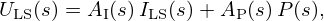 $$ \begin{aligned} U_{\mathrm {LS}}(s) & = A_{\mathrm {I}}(s)\, I_{\mathrm {LS}}(s) + A_{\mathrm {P}}(s)\, P(s), \end{aligned} $$