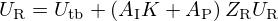 $ U_{\mathrm {R}}=U_{\mathrm {tb}}+\left (A_{\mathrm {I}}K+A_{\mathrm {P}}\right )Z_{\mathrm {R}} U_{\mathrm {R}} $