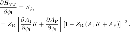 $$ \begin{aligned}&\frac {\partial H_{\mathrm {VT}}}{\partial \phi _{\mathrm {i}}} = S_{\phi _i} \\ &= Z_{\mathrm {R}} \left [\frac {\partial A_{\mathrm {I}}}{\partial \phi _{\mathrm {i}}} K + \frac {\partial A_{\mathrm {P}}}{\partial \phi _{\mathrm {i}}}\right ] \left [1 - Z_{\mathrm {R}}\left (A_{\mathrm {I}}\, K + A_{\mathrm {P}}\right )\right ]^{-2}. \end{aligned} $$