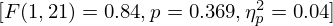 $ [F(1,21) = 0.84, p = 0.369, \eta _{p}^{2} = 0.04] $