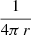 $\phantom {-}\frac {1}{4\pi \,r}$