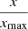 $\frac {x}{x_{\textrm {max}}}$