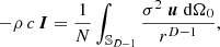 $ $-\rho \,c\,\boldsymbol I =\frac {1}{N}\int _{{\mathbb {S}}_{D-1}} \frac { \sigma ^2\;\boldsymbol u\;{\textrm {d}}{\mathrm {\Omega }}_0}{r^{D-1}},$ $