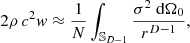 $ $2\rho \,c^2 w \approx \frac {1}{ N}\int _{{\mathbb {S}}_{D-1}} \frac {\sigma ^2\;{\textrm {d}}{\mathrm {\Omega }}_0}{r^{D-1}},$ $