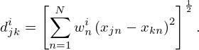 $$ d_{jk}^{i}=\left [\sum _{n=1}^{N} w_{n}^{i} \left (x_{jn}-x_{kn} \right )^{2} \right ]^{\frac {1}{2}}. $$