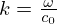 $ k = \frac {\omega }{c_0} $