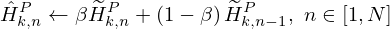 $$ {{\hat {H}}}_{k,n}^{P} \leftarrow \beta {\widetilde {H}}_{k,n}^{P} + \left ({1 - \beta } \right ){\widetilde {H}}_{k,n - 1}^{P},\ n \in \left [ {1,N} \right ] $$