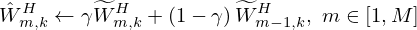 $$ {{\hat {W}}}_{m,k}^{H} \leftarrow \gamma {\widetilde {W}}_{m,k}^{H} + \left ({1 - \gamma } \right ){\widetilde {W}}_{m - 1,k}^{H},\ m \in \left [ {1,M} \right ] $$