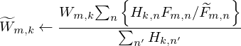 $$ {\widetilde {W}}_{m,k} \leftarrow \frac {W_{m,k}{\sum _{n}\left\{ {H_{k,n}F_{m,n}/{\widetilde {F}}_{m,n}} \right\} }}{\sum _{n^{\prime }}H_{k,n^{\prime }}} $$