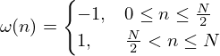 $$ \omega (n) = \begin {cases}- 1,&0 \leq n \leq \frac {N}{2} \\ 1,&\frac {N}{2} \lt n \leq N \end {cases} $$