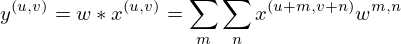 $$ y^{({u,v})} = w*x^{({u,v})} = {\sum _{m}{\sum _{n}{x^{({u + m,v + n})}w^{m,n}}}} $$