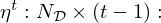 $ \eta ^t: N_{\cal {{D}}} \times (t - 1): $