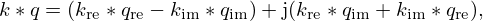 $$ k\ast q = (k_{\mathrm {re}}\ast q_{\mathrm {re}} - k_{\mathrm {im}}\ast q_{\mathrm {im}}) + \mathrm {j}(k_{\mathrm {re}}\ast q_{\mathrm {im}} + k_{\mathrm {im}}\ast q_{\mathrm {re}}), $$