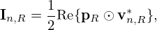 $$ {{\mathbf {I}}}_{n,R} = \frac {1}{2} \mathrm {Re}{\{ } {{\mathbf {p}}}_R \odot {{\mathbf {v}}}^*_{n,R}{\} }, $$
