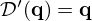 $ {\cal {{D}}}'({{\mathbf {q}}})={{\mathbf {q}}} $