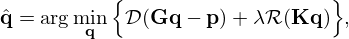 $$ \begin{aligned} {\hat {{{\mathbf {q}}}}} =\arg \min _{{{\mathbf {q}}}}\Big {\{ }{\cal {{D}}}({{\mathbf {G}}}{{\mathbf {q}}} - {{\mathbf {p}}}) + \lambda {\cal {{R}}}({{\mathbf {K}}}{{\mathbf {q}}})\Big {\} }, \end{aligned} $$