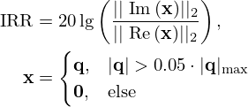 $$ \begin{aligned}\mathrm {IRR} &= 20\lg \left ( \frac {||\mathop {\,\mathrm {Im}\,}\limits ({{\mathbf {x}}})||_2}{||\mathop {\,\mathrm {Re}\,}\limits ({{\mathbf {x}}})||_2}\right ), \\ {{\mathbf {x}}} &= \begin {cases}{{\mathbf {q}}}, & |{{\mathbf {q}}}| >0.05\cdot |{{\mathbf {q}}}|_{\max } \\ {{\mathbf {0}}}, & {\mathrm {else}} \end {cases} \end{aligned} $$