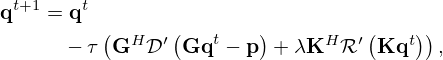 $$ \begin{aligned}{{\mathbf {q}}}^{t+1}&={{\mathbf {q}}}^{t} \\ &\quad -\tau \left ({{\mathbf {G}}}^H{\cal {{D}}}'\left ({{\mathbf {Gq}}}^t-{{\mathbf {p}}}\right ) +\lambda {{\mathbf {K}}}^H{\cal {{R}}}'\left ({{\mathbf {K}}}{{\mathbf {q}}}^t\right )\right ), \end{aligned} $$