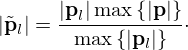 $$ |{\tilde {{{\mathbf {p}}}}}_l| = \frac {|{{\mathbf {p}}}_l|\max {\{ }|{{\mathbf {p}}}|{\} }}{\max {\{ }|{{\mathbf {p}}}_l|{\} }}\cdot $$