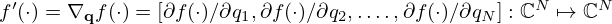 $ f'(\cdot ) = \nabla _{{{\mathbf {q}}}} f(\cdot )=[\partial f(\cdot )/\partial q_1, \partial f(\cdot )/\partial q_2,.\ldots , \partial f(\cdot )/\partial q_N]: {\mathbb {C}}^N \mapsto {\mathbb {C}}^N $