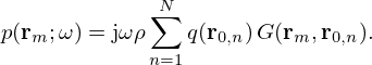 $$ p({{\mathbf {r}}}_m;\omega ) = \mathrm {j}\omega \rho \sum _{n=1}^{N} q({{\mathbf {r}}}_{0,n})\, G({{\mathbf {r}}}_m, {{\mathbf {r}}}_{0,n}). $$