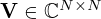$ {{\mathbf {V}}}\in {\mathbb {C}}^{N\times N} $