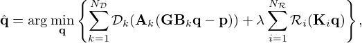 $$ {\hat {{{\mathbf {q}}}}} = \arg \min _{{{\mathbf {q}}}} \left\{ \sum _{k=1}^{N_{\cal {{D}}}} {\cal {{D}}}_k ({{\mathbf {A}}}_k({{\mathbf {G}}}{{\mathbf {B}}}_k{{\mathbf {q}}} - {{\mathbf {p}}})) + \lambda \sum _{i=1}^{N_{\cal {{R}}}}{\cal {{R}}}_i({{\mathbf {K}}}_i{{\mathbf {q}}}) \right\} , $$