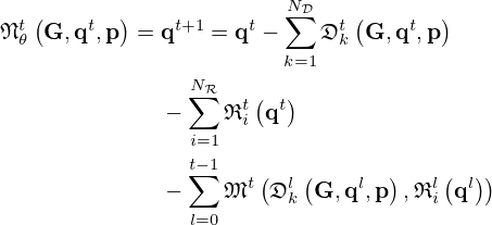 $$ \begin{aligned}{\frak {N}}^t_{\theta } \left ({{\mathbf {G}}}, {{\mathbf {q}}}^t, {{\mathbf {p}}}\right ) ={}& {{\mathbf {q}}}^{t+1} = {{\mathbf {q}}}^t - \sum _{k=1}^{N_{\cal {{D}}}} {\frak {D}}_k^t\left ({{\mathbf {G}}}, {{\mathbf {q}}}^t, {{\mathbf {p}}}\right )\\ &{}- \sum _{i=1}^{N_{\cal {{R}}}} {\frak {R}}_i^t\left ({{\mathbf {q}}}^t\right ) \\ &{}- \sum _{l=0}^{t-1} {\frak {M}}^t\left ({\frak {D}}_k^l\left ({{\mathbf {G}}}, {{\mathbf {q}}}^l, {{\mathbf {p}}}\right ), {\frak {R}}_i^l\left ({{\mathbf {q}}}^l\right )\right ) \end{aligned} $$