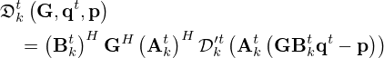 $$ \begin{aligned}&{\frak {D}}_k^t\left ({{\mathbf {G}}}, {{\mathbf {q}}}^t, {{\mathbf {p}}}\right )\\ &\quad = \left ({{\mathbf {B}}}_k^t\right )^H{{\mathbf {G}}}^H\left ({{\mathbf {A}}}^t_k\right )^H{\cal {{D}}}'^{t}_k \left ({{\mathbf {A}}}^t_k\left ({{\mathbf {G}}}{{\mathbf {B}}}_k^t{{\mathbf {q}}}^t - {{\mathbf {p}}}\right )\right ) \end{aligned} $$