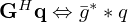 $ {{\mathbf {G}}}^H{{\mathbf {q}}} \Leftrightarrow \bar {g}^* \ast q $